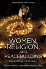 Image for Women, Religion, Peacebuilding : Illuminating the Unseen