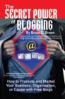 Image for Secret Power of Blogging : How to Promote and Market Your Business, Organization or Cause with Free Blogs