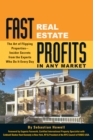 Image for Fast real estate profits in any market: the art of flipping properties-- insider secrets from the experts who do it every day