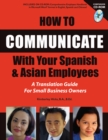Image for How to communicate with your Spanish &amp; Asian employees: a translation guide for small business owners, with companion CD-ROM