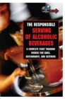 Image for The responsible serving of alcoholic beverages: a complete staff training course for bars, restaurants, and caterers