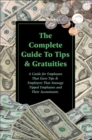 Image for The complete guide to tips &amp; gratuities: a guide for employees who earn tips &amp; employers who manage tipped employees and their accountants