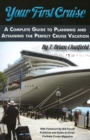 Image for Your First Cruise : A Complete Guide to Planning &amp; Attaining the Perfect Cruise Vacation