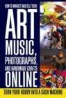Image for How to Market and Sell Your Art, Music, Photographs, and Handmade Crafts Online: Turn Your Hobby Into a Cash Machine