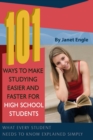 Image for 101 Ways to Make Studying Easier &amp; Faster for High School Students : What Every Student Needs to Know Explained Simply