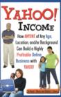 Image for Yahoo! Income : How Anyone of Any Age, Location, and/or Background Can Build a Highly Profitable Online Business with Yahoo