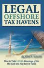 Image for Legal Off Shore Tax Havens : How to Take LEGAL Advantage of the IRS Code and Pay Less in Taxes