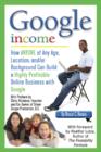 Image for Google Income : How Anyone of Any Age, Location, and/or Background Can Build a Highly Profitable Online Business with Google