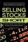 Image for The Complete Guide to Selling Stocks Short : Everything You Need to Know Explained Simply