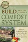 Image for How to build, maintain, and use a compost system  : secrets and techniques you need to know to grow the best vegetables