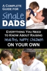 Image for Complete Guide for New Single Dads : Everything You Need to Know About Raising Healthy, Happy Children On Your Own