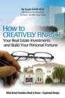 Image for How to creatively finance your real estate investments and build your personal fortune: what smart investors need to know-- explained simply