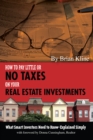 Image for How to pay little or no taxes on your real estate investments: what smart investors need to know-- explained simply