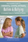 Image for The Complete Guide to Understanding, Controlling, and Stopping Bullies &amp; Bullying: A Complete Guide for Teachers &amp; Parents