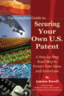 Image for The complete guide to securing your own U.S. patent: a step-by-step road map to protect your ideas and inventions with companion CD-ROM