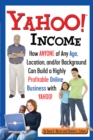 Image for Yahoo Income: How Anyone of Any Age, Location, And/or Background Can Build a Highly Profitable Online Business With Yahoo