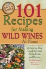 Image for 101 Recipes for Making Wild Wines at Home: A Step-by-step Guide to Using Herbs, Fruits, and Flowers