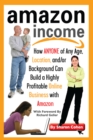 Image for Amazon Income: How Anyone of Any Age, Location, And/or Background Can Build a Highly Profitable Online Business With Amazon