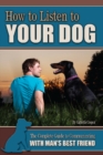 Image for How to listen to your dog  : the complete guide to communicating with man&#39;s best friend