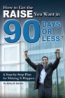 Image for How to Get the Raise You Want in 90 Days or Less