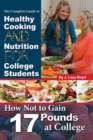 Image for Complete Guide to Healthy Cooking and Nutrition for College Students: How Not to Gain 17 Pounds at College