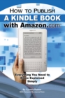 Image for How to Publish a Kindle Book With Amazon.com: Everything You Need to Know Explained Simply