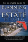 Image for Complete Guide to Planning Your Estate in Florida  a Step-by-step Plan to Protect Your Assets, Limit Your Taxes, and Ensure Your Wishes Are Fulfilled for Florida Residents