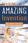 Image for How to get your amazing invention on store shelves: an A-Z guidebook for the undiscovered inventor