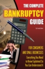 Image for The complete bankruptcy guide for consumers and small businesses: everything you need to know explained so you can understand it