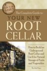 Image for The complete guide to your new root cellar: how to build an underground root cellar and use it for natural storage of fruits and vegetables.