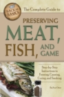 Image for The complete guide to preserving meat, fish, and game: step-by-step instructions to freezing, canning, curing, and smoking.