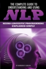 Image for The complete guide to understanding and using NLP: neuro-linguistic programming explained simply