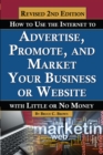 Image for How to Use the Internet to Advertise, Promote, and Market Your Business Or Website: With Little Or No Money Revised 2nd Edition