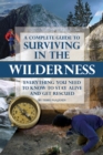 Image for A complete guide to surviving in the wilderness: everything you need to know to stay alive and get rescued