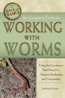 Image for The complete guide to working with worms: using the gardener&#39;s best friend for organic gardening and composting