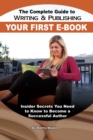 Image for Complete Guide to Writing &amp; Publishing Your First E-book: Insider Secrets You Need to Know to Become a Successful Author