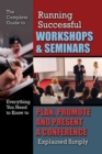 Image for The complete guide to running successful workshops &amp; seminars: everything you need to know to plan, promote, and present a conference explained simply