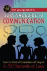 Image for The young adult&#39;s survival guide to communication: learn to start a conversation with anyone in 30 seconds or less
