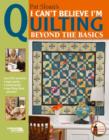 Image for I Can&#39;t Believe I&#39;m Quilting, Beyond the Basics