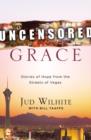 Image for Uncensored grace: stories of hope from the streets of Vegas