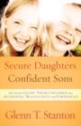 Image for Secure daughters, confident sons: how parents guide their children into authentic masculinity and femininity