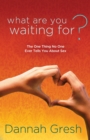 Image for What are you Waiting For? : The One Thing No One Ever Tells you About Sex