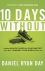 Image for Ten Days Without: Daring Adventures in Discomfort That Will Change Your World and You