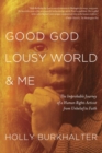 Image for Good God, Lousy World, and Me: The Improbable Journey of a Human Rights Activist from Unbelief to Faith