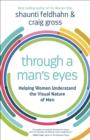 Image for Through a Man&#39;s Eyes: Helping Women Understand the Visual Nature of Men