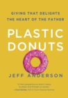 Image for Plastic Donuts : Giving that Delights the Heart of the Father