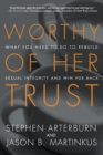 Image for Worthy of her trust  : what you need to do to rebuild sexual integrity and win her back