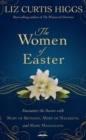 Image for The women of Easter  : encounter the Savior with Mary of Bethany, Mary of Nazareth, and Mary Magdalene