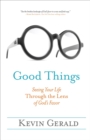 Image for Good Things: Seeing Your Life Through the Lens of God&#39;s Favor