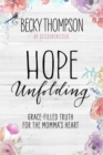 Image for Hope Unfolding: Grace-Filled Truth for the Momma&#39;s Heart